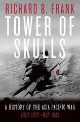 Tower of Skulls: A History of the Asia-Pacific War: July 1937-May 1942 цена и информация | Исторические книги | pigu.lt