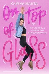On Top of Glass: My Stories as a Queer Girl in Figure Skating kaina ir informacija | Knygos paaugliams ir jaunimui | pigu.lt