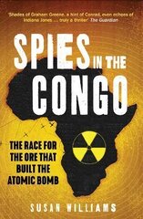 Spies in the Congo: The Race for the Ore That Built the Atomic Bomb kaina ir informacija | Istorinės knygos | pigu.lt