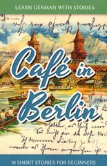 Learn German With Stories: Café in Berlin - 10 Short Stories For Beginners kaina ir informacija | Užsienio kalbos mokomoji medžiaga | pigu.lt