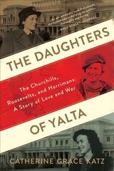 Daughters of Yalta: The Churchills, Roosevelts, and Harrimans: A Story of Love and War цена и информация | Исторические книги | pigu.lt