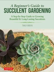 Beginner's Guide to Succulent Gardening: A Step-by-Step Guide to Growing Beautiful & Long-Lasting Succulents цена и информация | Книги по садоводству | pigu.lt