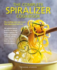 Complete Spiralizer Cookbook: The new way to low-calorie and low-carb eating: how-to techniques and 80 deliciously healthy recipes цена и информация | Книги рецептов | pigu.lt