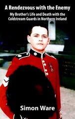 Rendezvous with the Enemy: My Brother's Life & Death with the Coldstream Guards in Northern Ireland цена и информация | Биографии, автобиографии, мемуары | pigu.lt