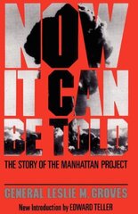 Now It Can Be Told: The Story Of The Manhattan Project kaina ir informacija | Socialinių mokslų knygos | pigu.lt