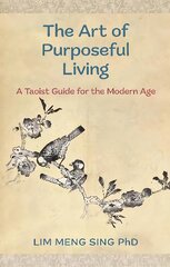 Art Of Purposeful Living: A Taoist Guide For The Modern Age цена и информация | Самоучители | pigu.lt