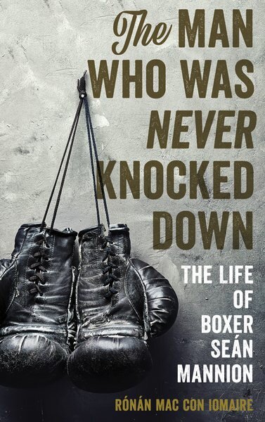 Man Who Was Never Knocked Down: The Life of Boxer Seán Mannion цена и информация | Biografijos, autobiografijos, memuarai | pigu.lt