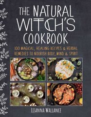 Natural Witch's Cookbook: 100 Magical, Healing Recipes & Herbal Remedies to Nourish Body, Mind & Spirit kaina ir informacija | Receptų knygos | pigu.lt
