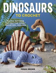 Dinosaurs To Crochet: Playful Patterns for Crafting Cuddly Prehistoric Wonders цена и информация | Книги о питании и здоровом образе жизни | pigu.lt