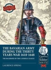 Bavarian Army During the Thirty Years War, 1618-1648: The Backbone of the Catholic League цена и информация | Исторические книги | pigu.lt