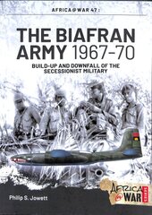 Biafran Army 1967-70: Build-Up and Downfall of the Secessionist Military цена и информация | Исторические книги | pigu.lt