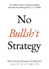 No Bullsh*t Strategy: A Founders Guide to Gaining Competitive Advantage with a Strategy That Actually Works kaina ir informacija | Ekonomikos knygos | pigu.lt