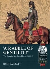 'A Rabble of Gentility': The Royalist Northern Horse, 1644-45 kaina ir informacija | Istorinės knygos | pigu.lt