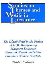 Island Motif in the Fiction of L. M. Montgomery, Margaret Laurence, Margaret Atwood, and Other Canadian Women Novelists цена и информация | Исторические книги | pigu.lt