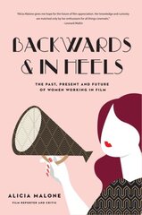 Backwards & in Heels: The Past, Present and Future of Women Working in Film цена и информация | Книги об искусстве | pigu.lt