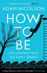 How to Be: Life Lessons from the Early Greeks цена и информация | Исторические книги | pigu.lt