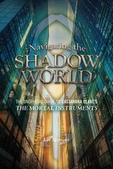 Navigating The Shadow World: The Unofficial Guide to Cassandra Clare's The Mortal Instruments цена и информация | Фантастика, фэнтези | pigu.lt