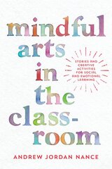 Mindful Arts in the Classroom: Stories and Creative Activities for Social and Emotional Learning kaina ir informacija | Socialinių mokslų knygos | pigu.lt