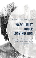 Masculinity Under Construction: Literary Re-Presentations of Black Masculinity in the African Diaspora kaina ir informacija | Istorinės knygos | pigu.lt