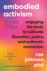 Embodied Activism: Engaging the Body to Cultivate Liberation, Justice, and Authentic Connection--A Practical Guide for Transformative Social Change цена и информация | Книги по социальным наукам | pigu.lt