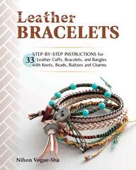 Leather Bracelets: Step-by-step instructions for 33 leather cuffs, bracelets and bangles with knots, beads, buttons and charms цена и информация | Книги о питании и здоровом образе жизни | pigu.lt