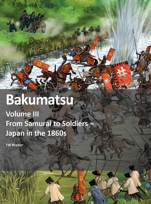 Bakumatsu: From Samurai to Soldiers - Japan in the 1860s цена и информация | Istorinės knygos | pigu.lt