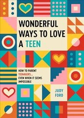 Wonderful Ways to Love a Teen: How to Parent Teenagers...Even When It Seems Impossible цена и информация | Самоучители | pigu.lt