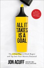 All It Takes Is a Goal : The 3-Step Plan to Ditch Regret and Tap Into Your Massive Potential kaina ir informacija | Ekonomikos knygos | pigu.lt