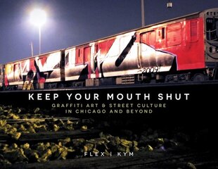 Keep Your Mouth Shut: Graffiti Art & Street Culture in Chicago and Beyond цена и информация | Книги об искусстве | pigu.lt