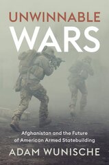 Unwinnable Wars: Afghanistan and the Future of American Armed Statebuilding kaina ir informacija | Socialinių mokslų knygos | pigu.lt