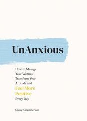 UnAnxious: How to Manage Your Worries, Transform Your Attitude and Feel More Positive Every Day цена и информация | Самоучители | pigu.lt