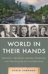 World in their Hands: Original Thinkers, Doers, Fighters, and the Future of Conservation kaina ir informacija | Socialinių mokslų knygos | pigu.lt