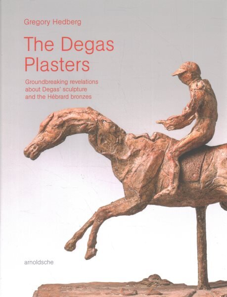 Degas Plasters: Groundbreaking revelations about Degas sculpture and the Hébrard bronzes kaina ir informacija | Knygos apie meną | pigu.lt