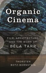 Organic Cinema: Film, Architecture, and the Work of Béla Tarr цена и информация | Книги об искусстве | pigu.lt