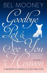 Goodbye Pet, and See You in Heaven: A Memoir of Animals, Love and Loss цена и информация | Книги о питании и здоровом образе жизни | pigu.lt