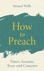 How to Preach: Times, seasons, texts and contexts цена и информация | Духовная литература | pigu.lt