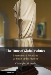 Time of Global Politics: International Relations as Study of the Present kaina ir informacija | Socialinių mokslų knygos | pigu.lt