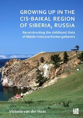 Growing Up in the Cis-Baikal Region of Siberia, Russia: Reconstructing Childhood Diet of Middle Holocene Hunter-Gatherers kaina ir informacija | Istorinės knygos | pigu.lt