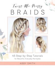 Twist Me Pretty Braids: 45 Step-by-Step Tutorials for Beautiful, Everyday Hairstyles цена и информация | Самоучители | pigu.lt