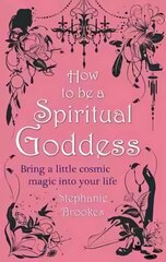 How To Be A Spiritual Goddess: Bring a little cosmic magic into your life kaina ir informacija | Saviugdos knygos | pigu.lt
