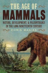 Age of Mammals: International Paleontology in the Long Nineteenth Century цена и информация | Книги по экономике | pigu.lt