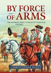 By Force of Arms: The Austrian Army and the Seven Years War Volume 2 kaina ir informacija | Istorinės knygos | pigu.lt