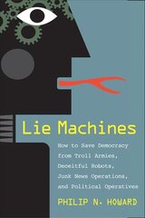 Lie Machines: How to Save Democracy from Troll Armies, Deceitful Robots, Junk News Operations, and Political Operatives kaina ir informacija | Socialinių mokslų knygos | pigu.lt