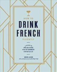 How to Drink French Fluently: A Guide to Joie de Vivre with St-Germain Cocktails [A Cocktail Recipe Book] цена и информация | Книги рецептов | pigu.lt