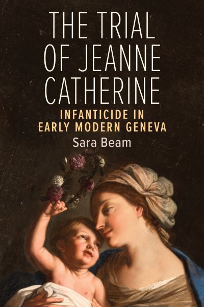 Trial of Jeanne Catherine: Infanticide in Early Modern Geneva kaina ir informacija | Socialinių mokslų knygos | pigu.lt