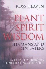 Plant Spirit Wisdom Sin Eaters and Shamans: The Power of Nature in Celtic Healing for the Soul цена и информация | Самоучители | pigu.lt