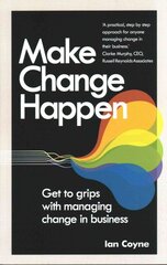 Make Change Happen: Get to grips with managing change in business kaina ir informacija | Ekonomikos knygos | pigu.lt