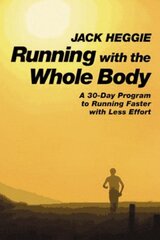 Running with the Whole Body: A 30-Day Program to Running Faster with Less Effort цена и информация | Книги о питании и здоровом образе жизни | pigu.lt