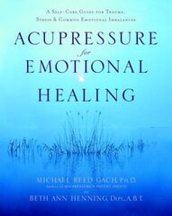 Acupressure for Emotional Healing: A Self-Care Guide for Trauma, Stress, & Common Emotional Imbalances цена и информация | Самоучители | pigu.lt