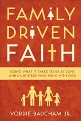 Family Driven Faith: Doing What It Takes to Raise Sons and Daughters Who Walk with God цена и информация | Духовная литература | pigu.lt